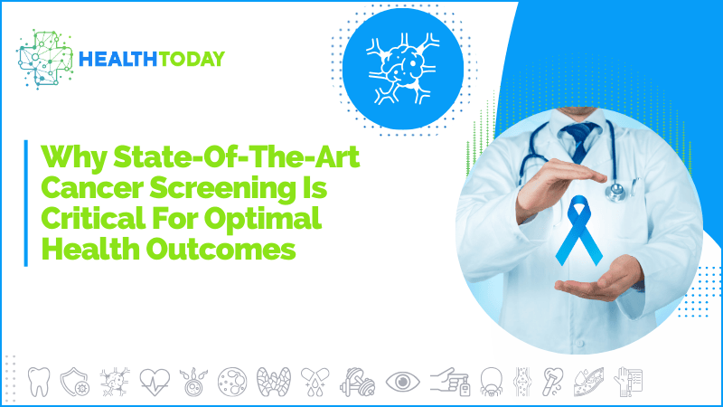 Why State-Of-The-Art Cancer Screening Is Critical For Optimal Health Outcomes