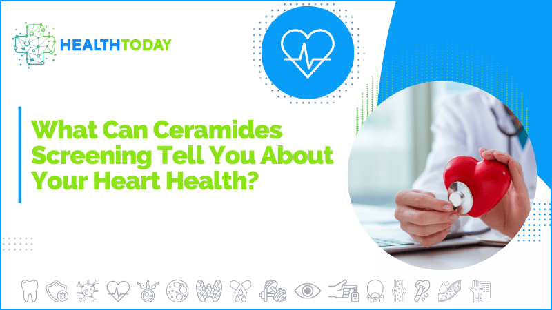 What Can Ceramides Screening Tell You About Your Heart Health?