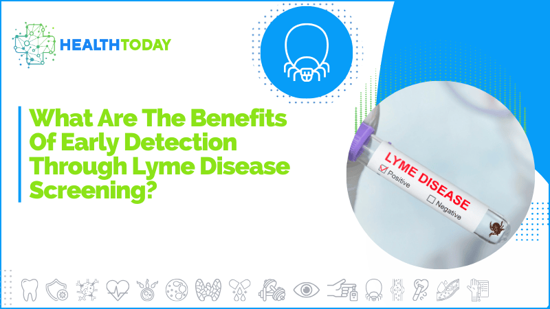 What Are The Benefits Of Early Detection Through Lyme Disease Screening?