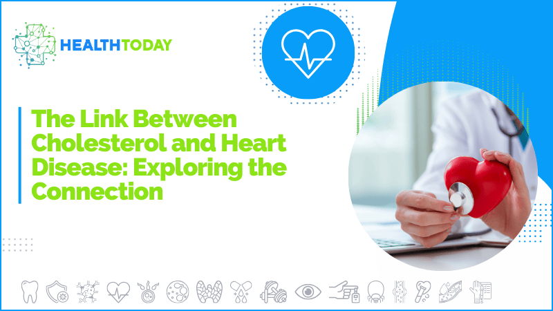 The Link Between Cholesterol and Heart Disease: Exploring the Connection