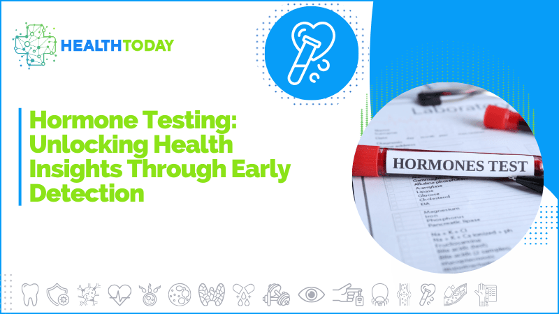 Hormone Testing: Unlocking Health Insights Through Early Detection