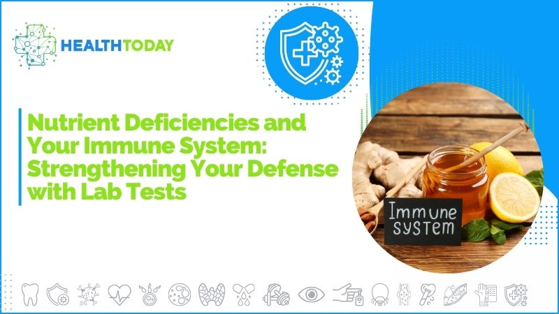 Nutrient Deficiencies and Your Immune System: Strengthening Your Defense with Lab Tests