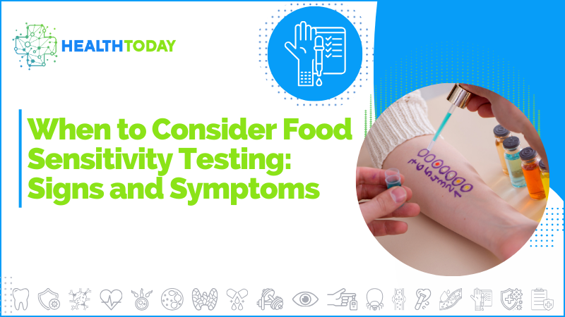When to Consider Food Sensitivity Testing: Signs and Symptoms