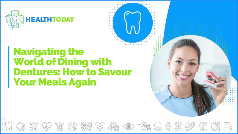 Navigating the World of Dining with Dentures: How to Savour Your Meals Again