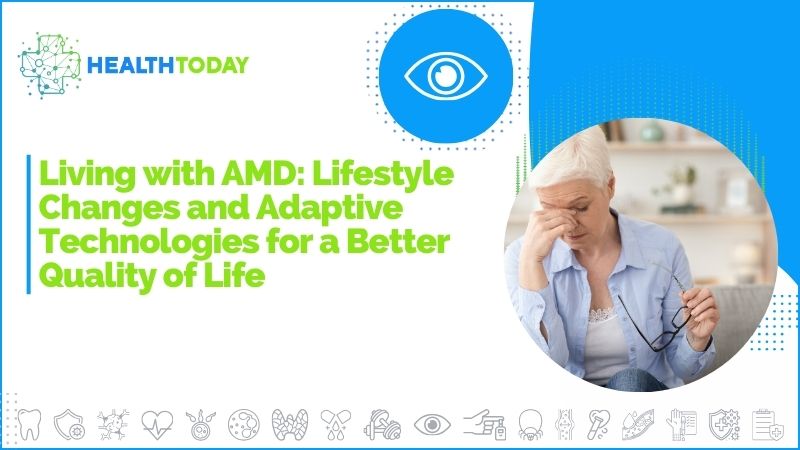 Living with AMD: Lifestyle Changes and Adaptive Technologies for a Better Quality of Life