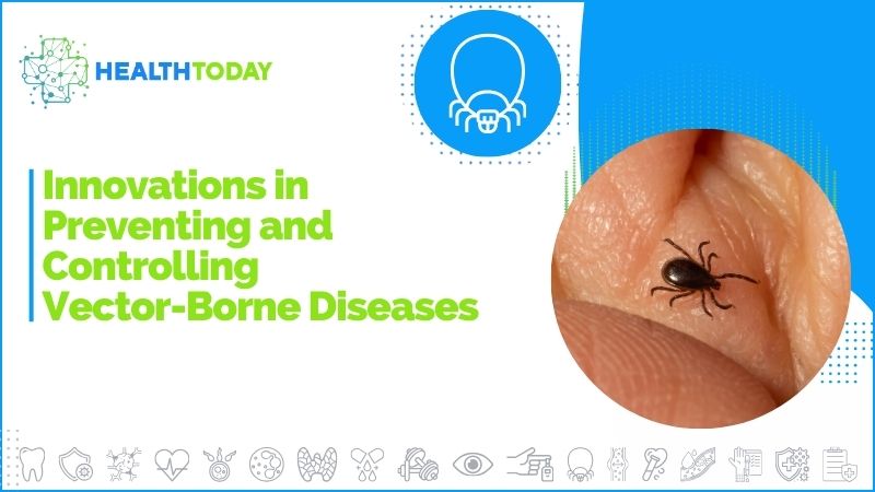 Innovations in Preventing and Controlling Vector-Borne Diseases