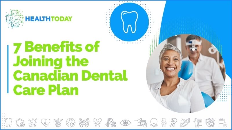  7 Benefits of Joining the Canadian Dental Care Plan