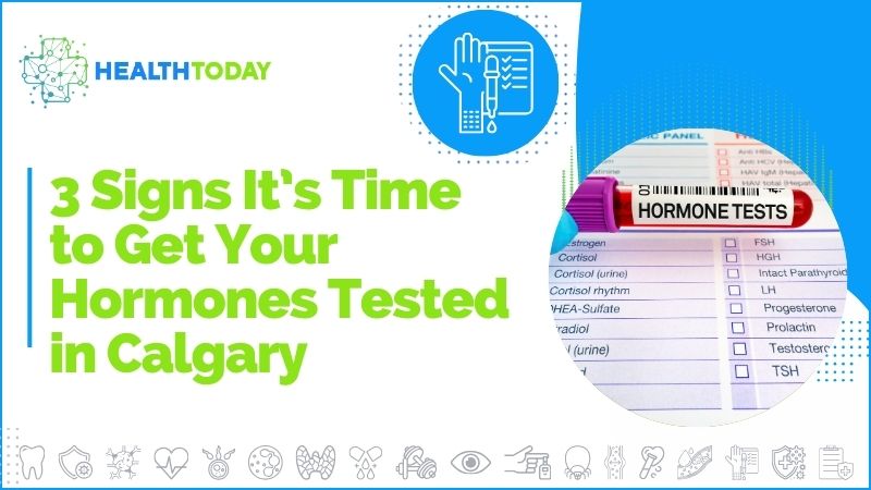 3 Signs It’s Time to Get Your Hormones Tested in Calgary