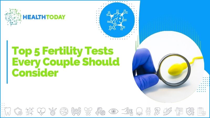 Top 5 Fertility Tests Every Couple Should Consider 