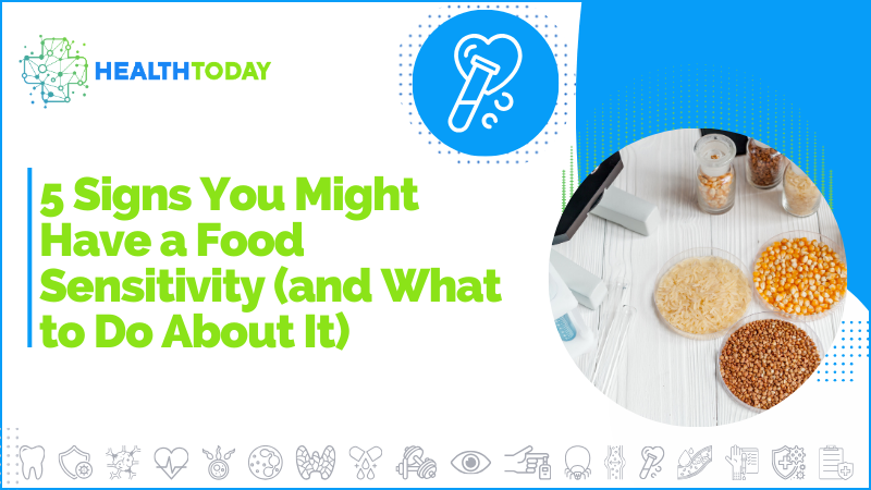 5 Signs You Might Have a Food Sensitivity (and What to Do About It) 